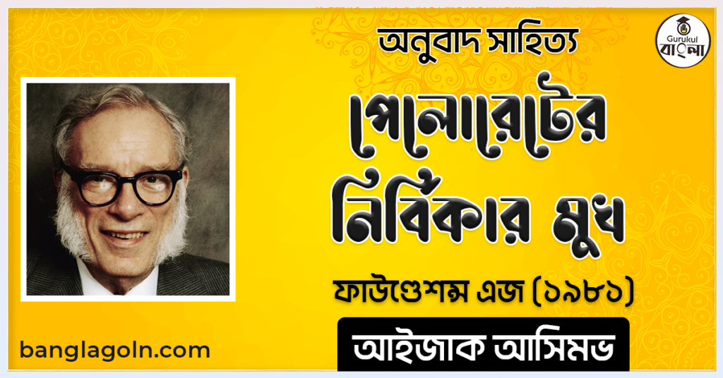 পেলোরেটের নির্বিকার মুখ -ফাউণ্ডেশন্স এজ (১৯৮১) আইজাক আসিমভ [ অনুবাদ সাহিত্য ]